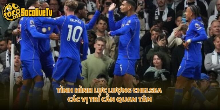 Tình Hình Lực Lượng Chelsea - Các Vị Trí Cần Quan Tâm