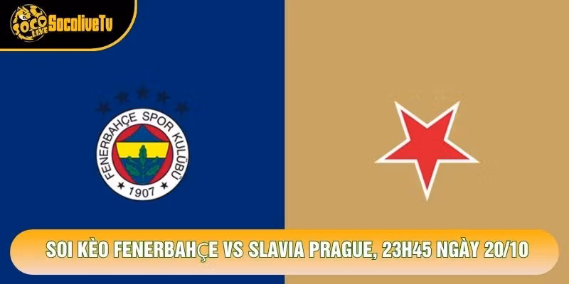 Soi Kèo Fenerbahçe Vs Slavia Prague, 23h45 Ngày 20/10 – Giải C1 2026