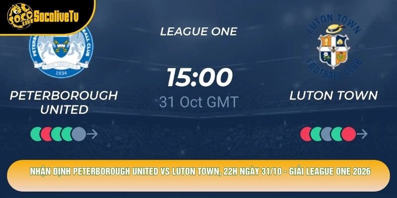 Nhận Định Peterborough United Vs Luton Town, 22h Ngày 31/10 - Giải League One 2026